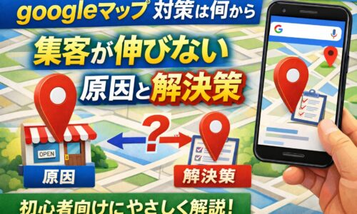 googleマップ 対策を何から始めるべきかを初心者向けに解説したアイキャッチ画像。地図デザインと店舗、スマートフォン画面を使い、集客が伸びない原因と解決策を視覚的に表現。