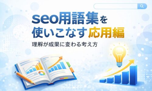seo用語集の応用として、用語理解を実務判断や成果につなげる考え方を整理し、全体像を落ち着いた構成で示している
